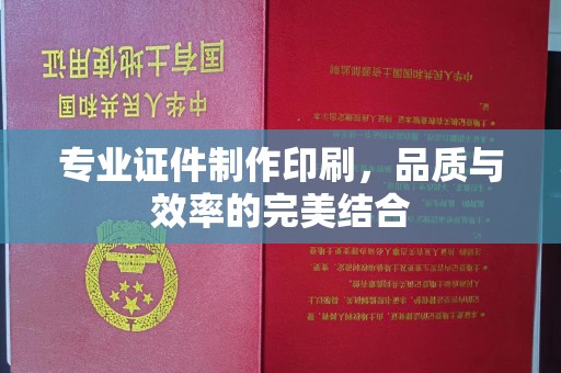 雷山专业证件制作印刷，品质与效率的完美结合
