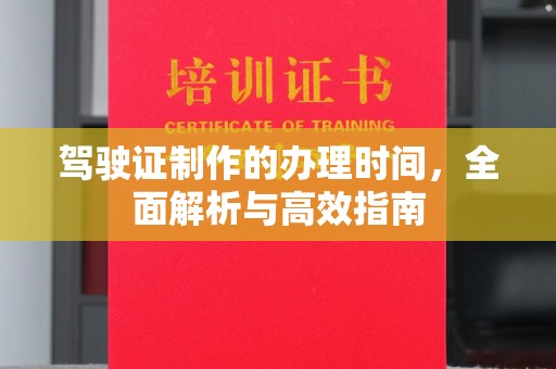 雷山驾驶证制作的办理时间，全面解析与高效指南