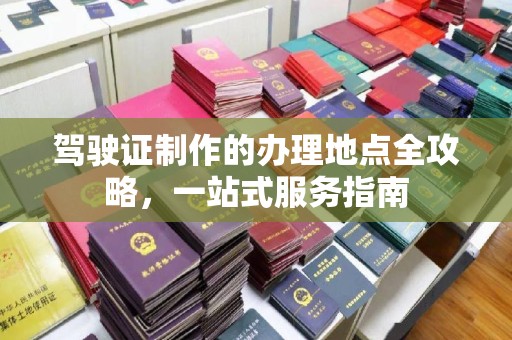 雷山驾驶证制作的办理地点全攻略，一站式服务指南