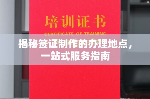雷山揭秘签证制作的办理地点，一站式服务指南