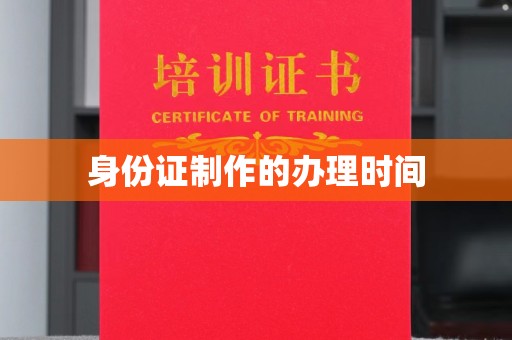 雷山身份证制作的办理时间