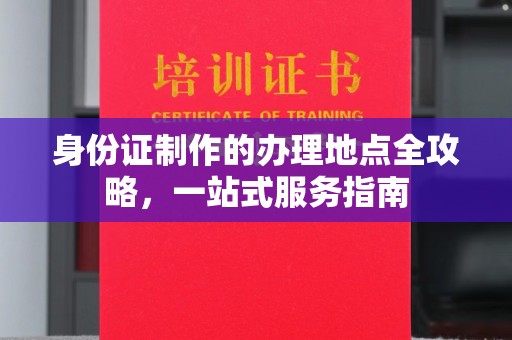 雷山身份证制作的办理地点全攻略，一站式服务指南