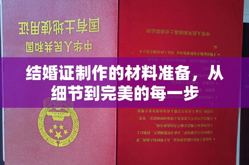 雷山结婚证制作的材料准备，从细节到完美的每一步