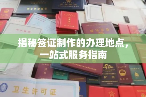 雷山揭秘签证制作的办理地点，一站式服务指南
