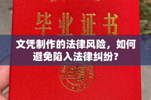 雷山文凭制作的法律风险，如何避免陷入法律纠纷？