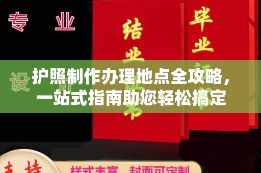 雷山护照制作办理地点全攻略，一站式指南助您轻松搞定